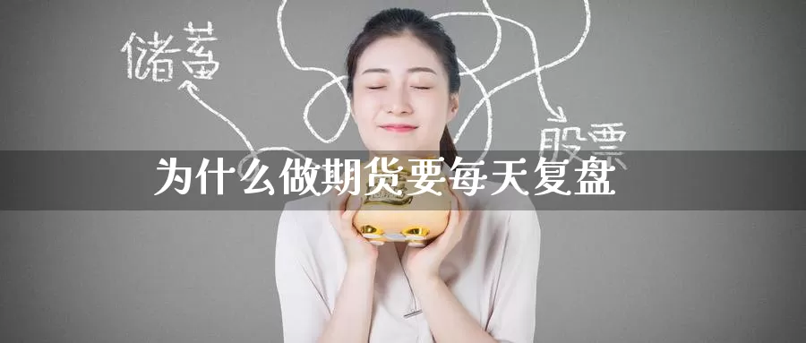 为什么做期货要每天复盘_https://www.51pinbao.com_期货直播室_第1张