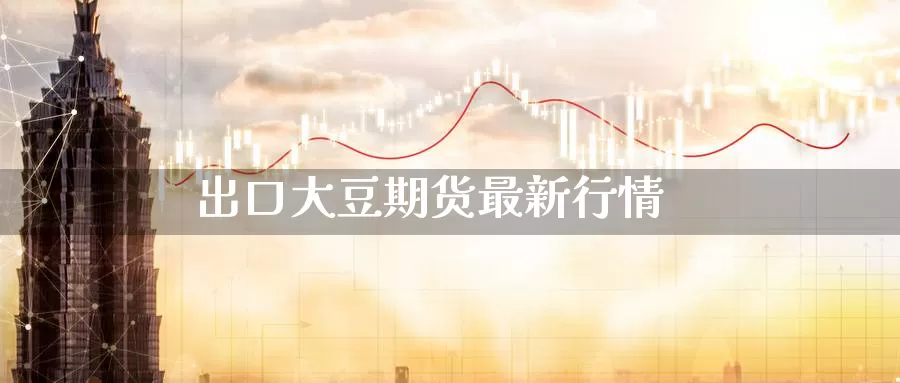 出口大豆期货最新行情_https://www.51pinbao.com_纳指直播室_第1张