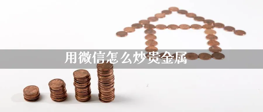 用微信怎么炒贵金属_https://www.51pinbao.com_期货直播室_第1张