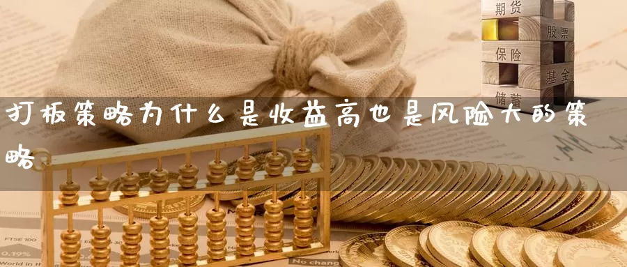 打板策略为什么是收益高也是风险大的策略_https://www.51pinbao.com_德指直播室_第1张