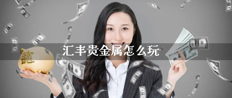 汇丰贵金属怎么玩_期货直播室_第1张_51期货直播网 汇丰贵金属怎么玩_https://www.51pinbao.com_期货直播室_第1张
