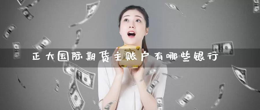 正大国际期货主账户有哪些银行_纳指直播室_第1张_51期货直播网 正大国际期货主账户有哪些银行_https://www.51pinbao.com_纳指直播室_第1张