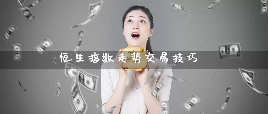 恒生指数走势交易技巧_https://www.51pinbao.com_恒指直播室_第1张
