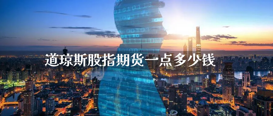 道琼斯股指期货一点多少钱_https://www.51pinbao.com_纳指直播室_第1张