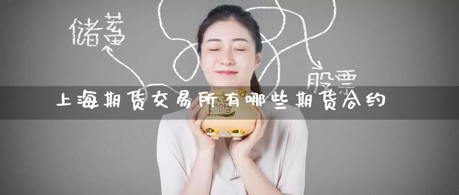 上海期货交易所有哪些期货合约_https://www.51pinbao.com_纳指直播室_第1张