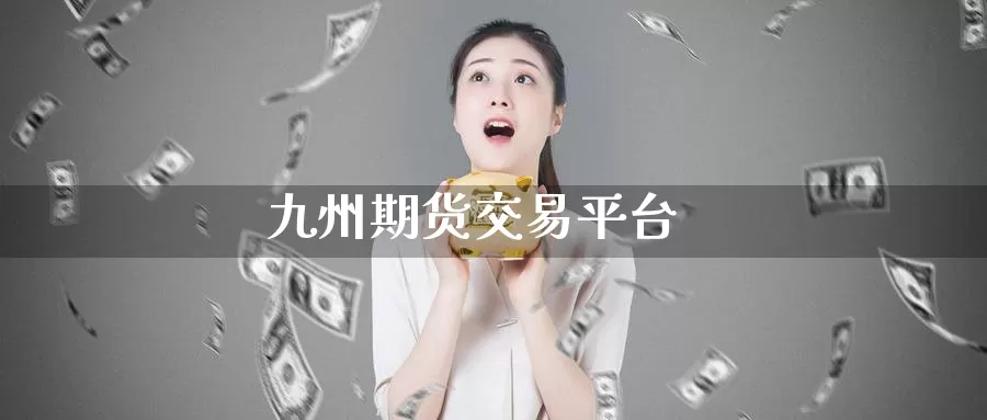 九州期货交易平台_https://www.51pinbao.com_期货直播室_第1张