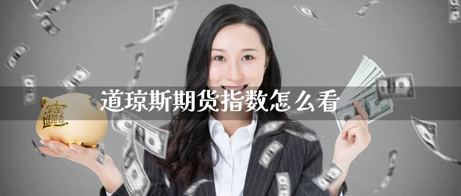 道琼斯期货指数怎么看_https://www.51pinbao.com_期货直播室_第1张