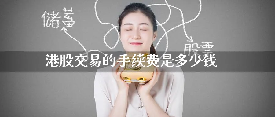 港股交易的手续费是多少钱_https://www.51pinbao.com_期货直播室_第1张
