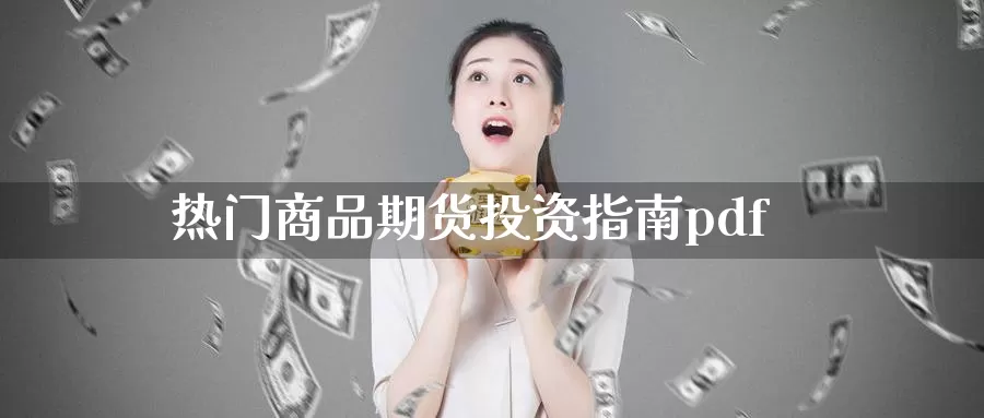 热门商品期货投资指南pdf_恒指直播室_第1张_51期货直播网 热门商品期货投资指南pdf_https://www.51pinbao.com_恒指直播室_第1张