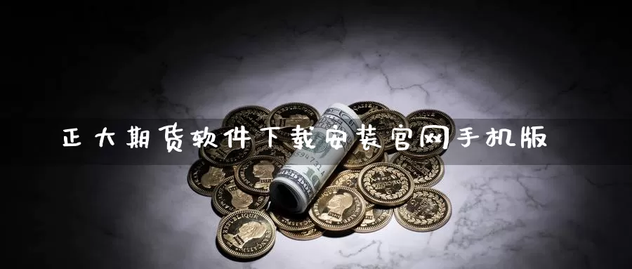 正大期货软件下载安装官网手机版_https://www.51pinbao.com_期货直播室_第1张