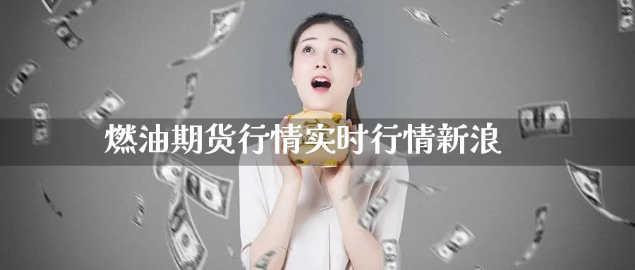 燃油期货行情实时行情新浪_https://www.51pinbao.com_黄金直播室_第1张