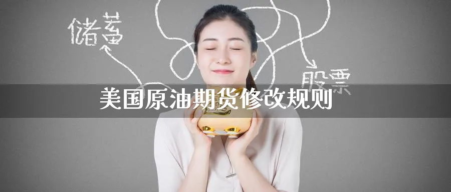 美国原油期货修改规则_https://www.51pinbao.com_期货直播室_第1张
