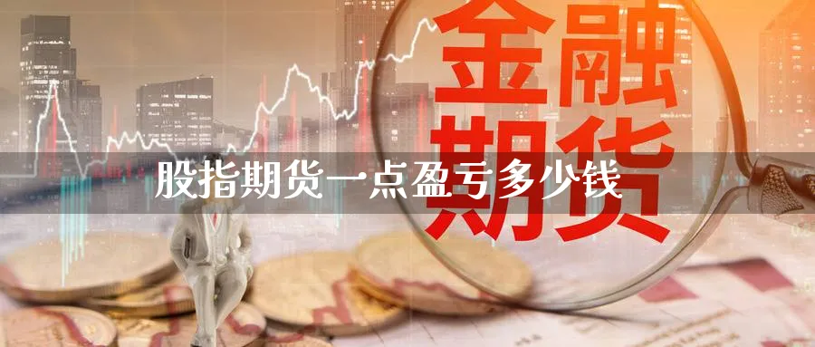 股指期货一点盈亏多少钱_https://www.51pinbao.com_纳指直播室_第1张