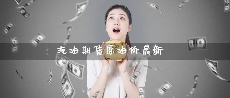 汽油期货原油价最新_https://www.51pinbao.com_德指直播室_第1张