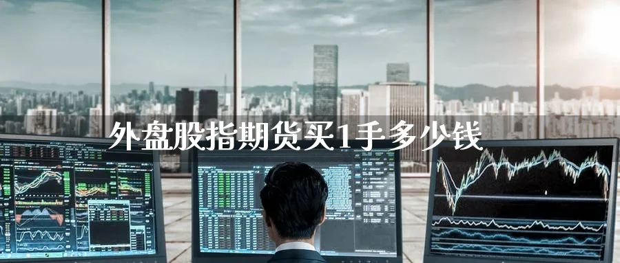 外盘股指期货买1手多少钱_https://www.51pinbao.com_恒指直播室_第1张