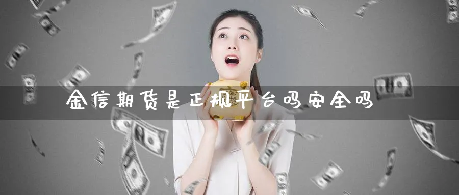 金信期货是正规平台吗安全吗_https://www.51pinbao.com_恒指直播室_第1张