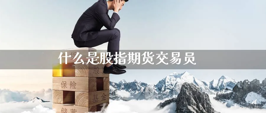 什么是股指期货交易员_https://www.51pinbao.com_恒指直播室_第1张