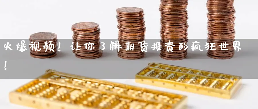 火爆视频!让你了解期货投资的疯狂世界!_期货直播室_第1张_51期货直播网 火爆视频!让你了解期货投资的疯狂世界!_https://www.51pinbao.com_期货直播室_第1张