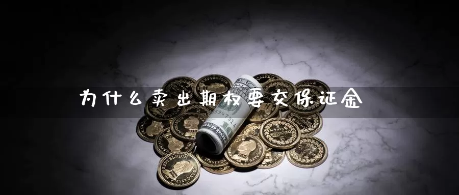 为什么卖出期权要交保证金_期货直播室_第1张_51期货直播网 为什么卖出期权要交保证金_https://www.51pinbao.com_期货直播室_第1张