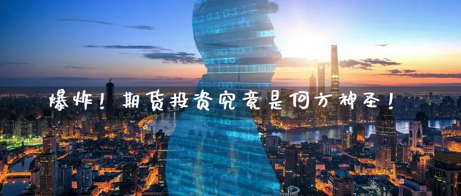 爆炸！期货投资究竟是何方神圣！_https://www.51pinbao.com_恒指直播室_第1张