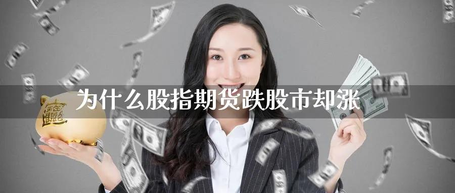 为什么股指期货跌股市却涨_https://www.51pinbao.com_恒指直播室_第1张