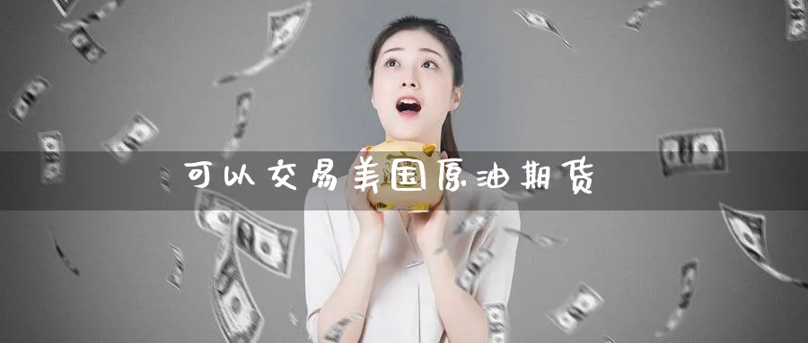 可以交易美国原油期货_https://www.51pinbao.com_期货直播室_第1张