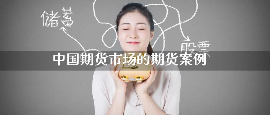 中国期货市场的期货案例_https://www.51pinbao.com_恒指直播室_第1张