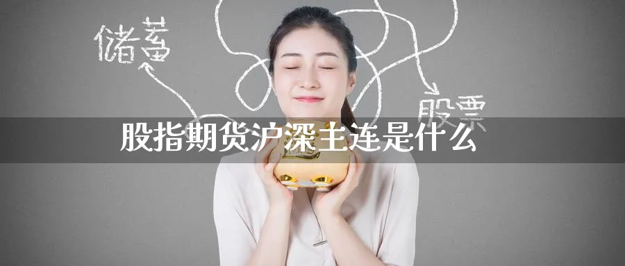 股指期货沪深主连是什么_https://www.51pinbao.com_恒指直播室_第1张