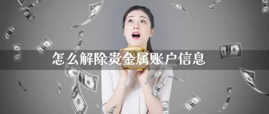 怎么解除贵金属账户信息_原油直播室_第1张_51期货直播网 怎么解除贵金属账户信息_https://www.51pinbao.com_原油直播室_第1张