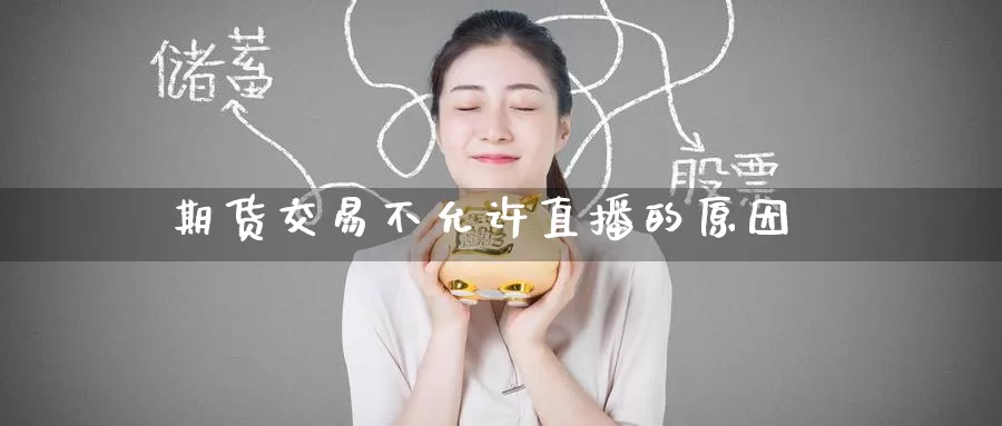 期货交易不允许直播的原因_https://www.51pinbao.com_期货直播室_第1张