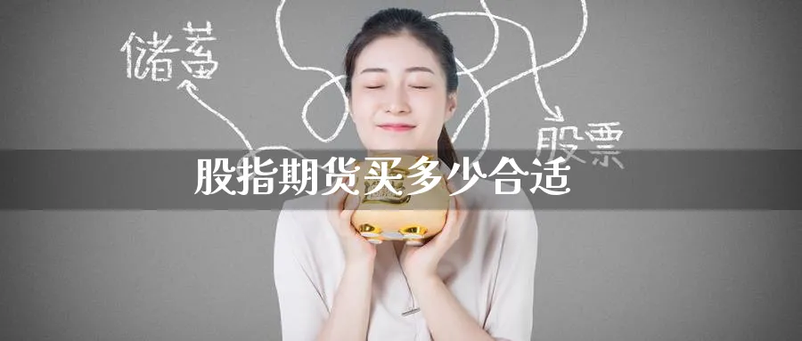 股指期货买多少合适_期货直播室_第1张_51期货直播网 股指期货买多少合适_https://www.51pinbao.com_期货直播室_第1张