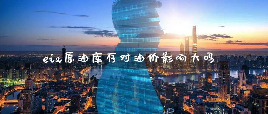 eia原油库存对油价影响大吗_https://www.51pinbao.com_恒指直播室_第1张