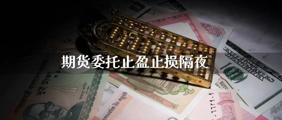 期货委托止盈止损隔夜_https://www.51pinbao.com_德指直播室_第1张