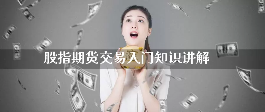 股指期货交易入门知识讲解_恒指直播室_第1张_51期货直播网 股指期货交易入门知识讲解_https://www.51pinbao.com_恒指直播室_第1张