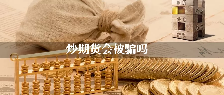 炒期货会被骗吗_https://www.51pinbao.com_恒指直播室_第1张