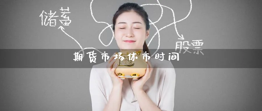 期货市场休市时间_https://www.51pinbao.com_原油直播室_第1张