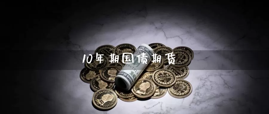 10年期国债期货_https://www.51pinbao.com_德指直播室_第1张
