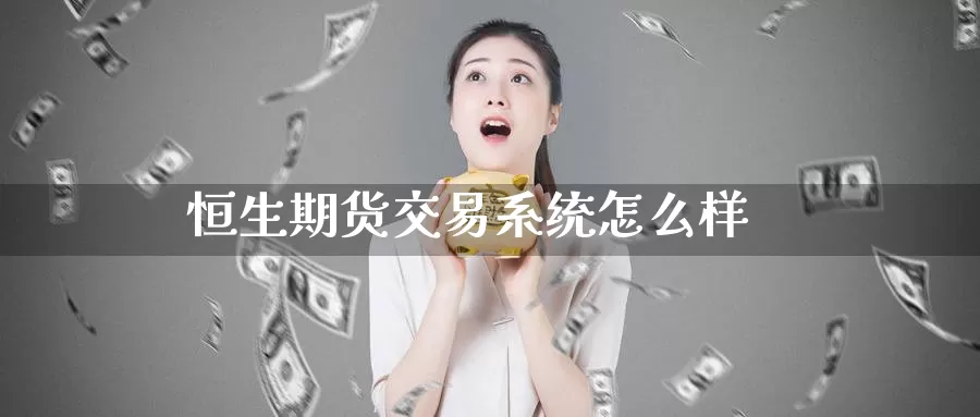 恒生期货交易系统怎么样_期货直播室_第1张_51期货直播网 恒生期货交易系统怎么样_https://www.51pinbao.com_期货直播室_第1张