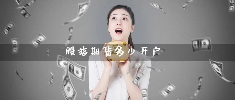 股指期货多少开户_https://www.51pinbao.com_原油直播室_第1张