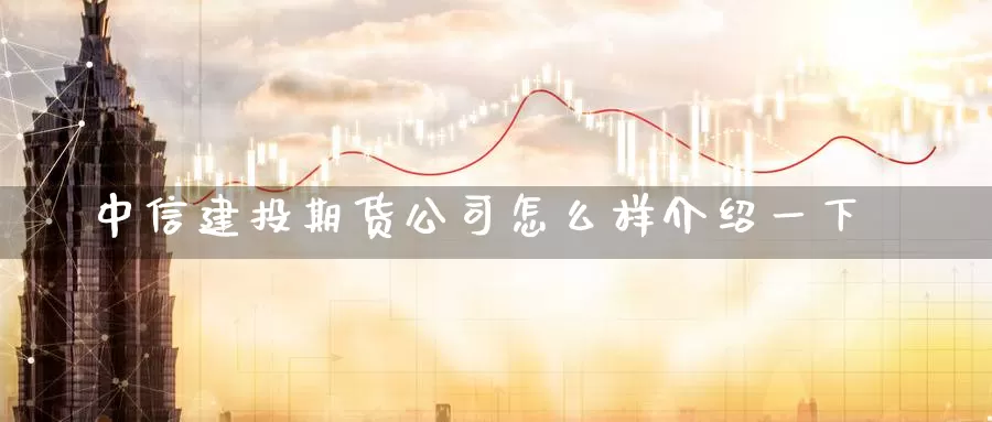 中信建投期货公司怎么样介绍一下_期货直播室_第1张_51期货直播网 中信建投期货公司怎么样介绍一下_https://www.51pinbao.com_期货直播室_第1张