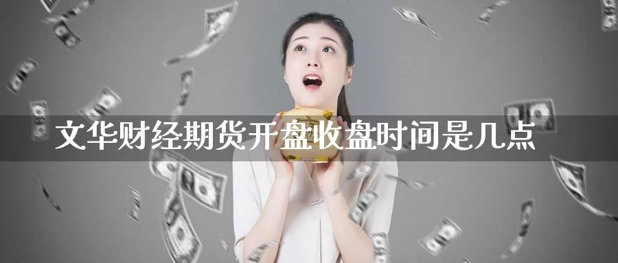 文华财经期货开盘收盘时间是几点_恒指直播室_第1张_51期货直播网 文华财经期货开盘收盘时间是几点_https://www.51pinbao.com_恒指直播室_第1张