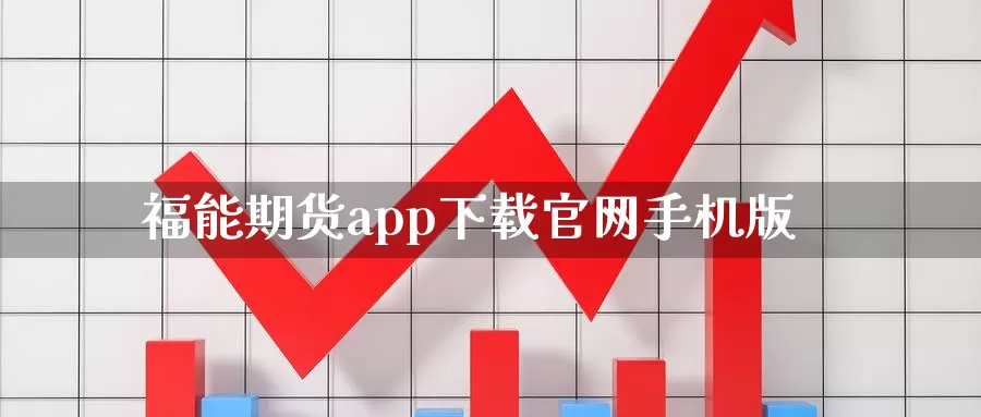 福能期货app下载官网手机版_期货直播室_第1张_51期货直播网 福能期货app下载官网手机版_https://www.51pinbao.com_期货直播室_第1张