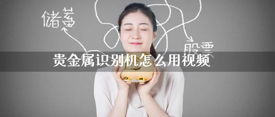 贵金属识别机怎么用视频_https://www.51pinbao.com_恒指直播室_第1张