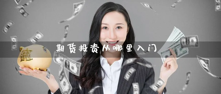 期货投资从哪里入门_期货直播室_第1张_51期货直播网 期货投资从哪里入门_https://www.51pinbao.com_期货直播室_第1张