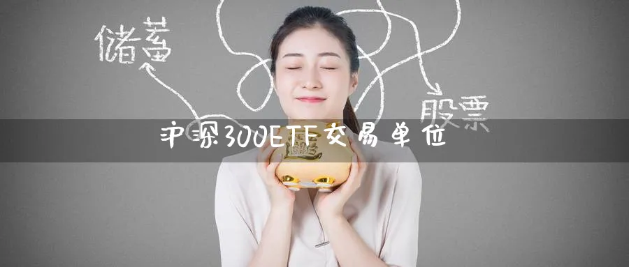 沪深300ETF交易单位_https://www.51pinbao.com_纳指直播室_第1张