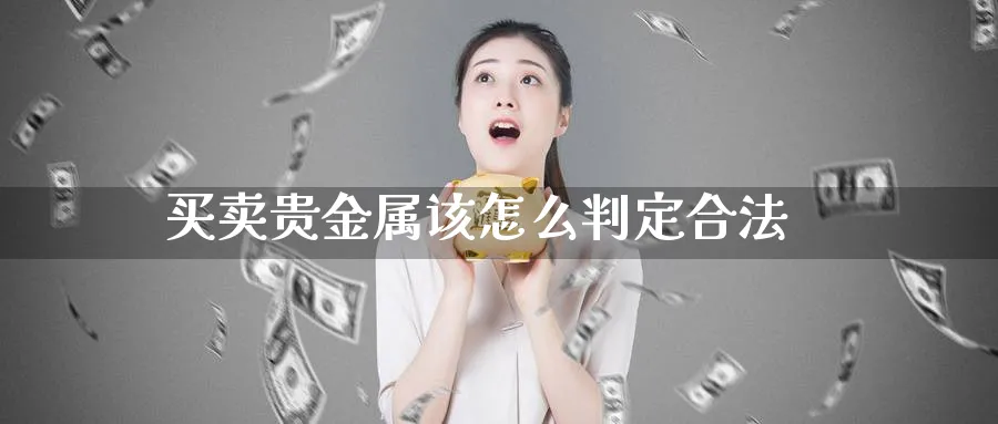 买卖贵金属该怎么判定合法_https://www.51pinbao.com_恒指直播室_第1张