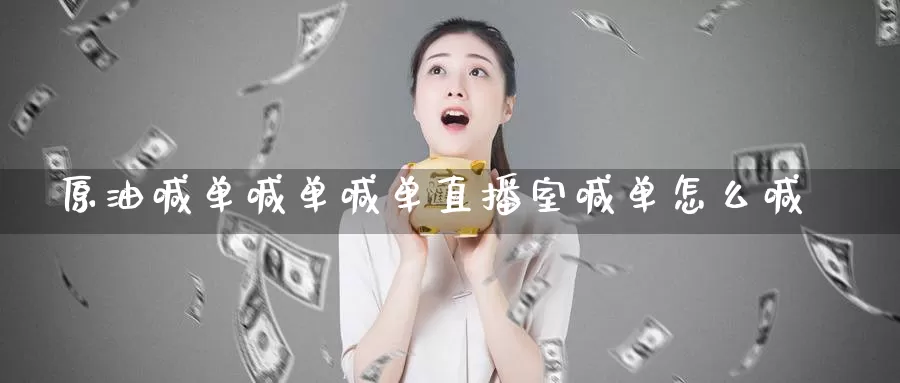 原油喊单喊单喊单直播室喊单怎么喊_https://www.51pinbao.com_恒指直播室_第1张