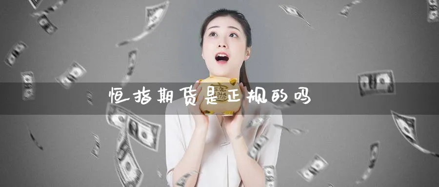恒指期货是正规的吗_https://www.51pinbao.com_期货直播室_第1张