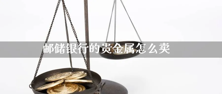 邮储银行的贵金属怎么卖_https://www.51pinbao.com_纳指直播室_第1张
