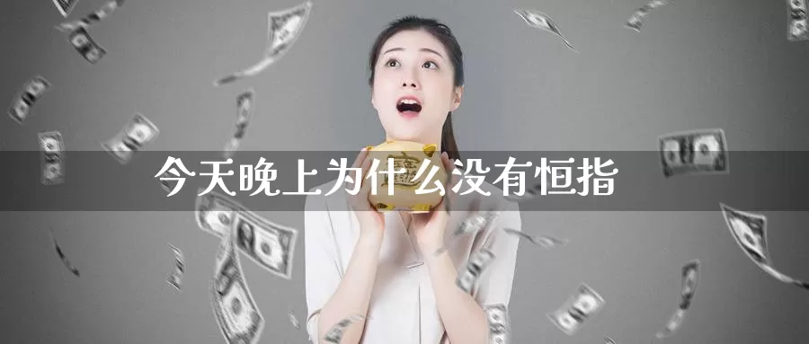 今天晚上为什么没有恒指_恒指直播室_第1张_51期货直播网 今天晚上为什么没有恒指_https://www.51pinbao.com_恒指直播室_第1张